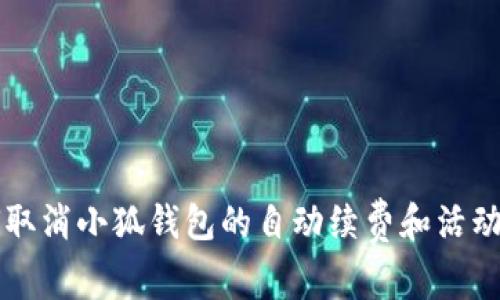 如何取消小狐钱包的自动续费和活动参与