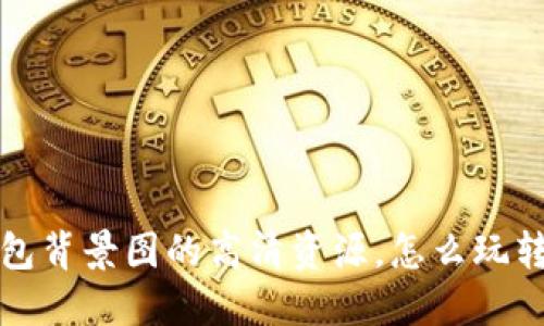 获取精美小狐钱包背景图的高清资源，怎么玩转个性化钱包界面