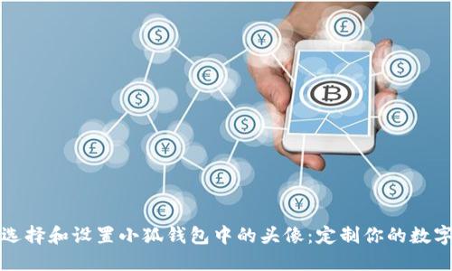 如何选择和设置小狐钱包中的头像：定制你的数字形象