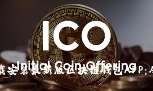 一步步教你如何下载安装最新版区块链钱包APP：从选择到配置全攻略