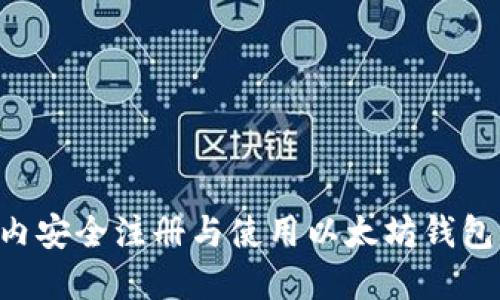 如何在国内安全注册与使用以太坊钱包：完整指南