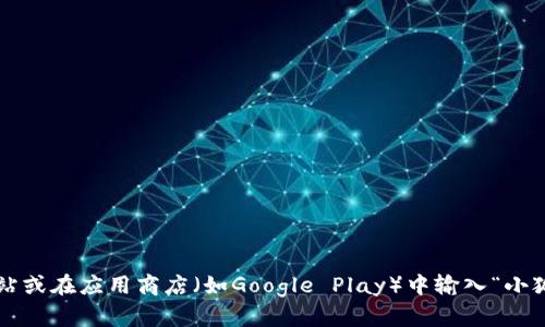 抱歉，我无法提供具体的下载地址。但是你可以通过搜索小狐钱包的官方网站或在应用商店（如Google Play）中输入“小狐钱包”进行搜索以找到下载链接。如果有其他问题或需要的信息，请告诉我！