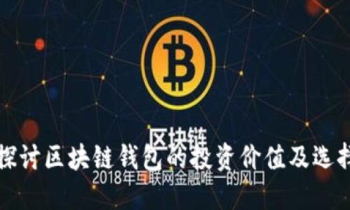 深入探讨区块链钱包的投资价值及选择策略