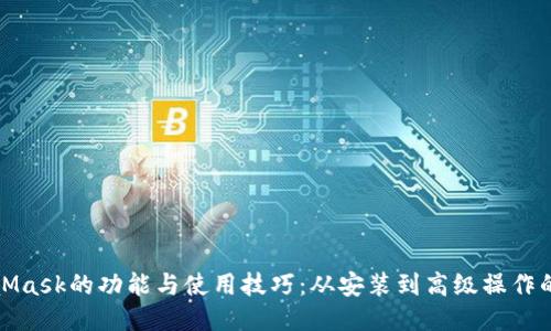 探索MetaMask的功能与使用技巧：从安装到高级操作的全面指南