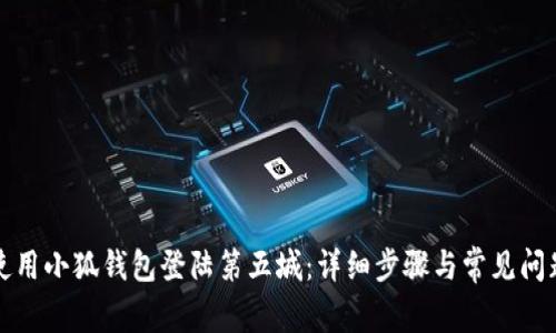 如何使用小狐钱包登陆第五城：详细步骤与常见问题解答