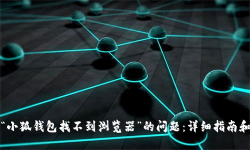 如何解决“小狐钱包找不到浏览器”的问题：详细指南和解决方案