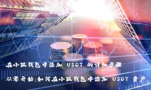 在小狐钱包中添加 USDT 的详细步骤

从零开始：如何在小狐钱包中添加 USDT 资产