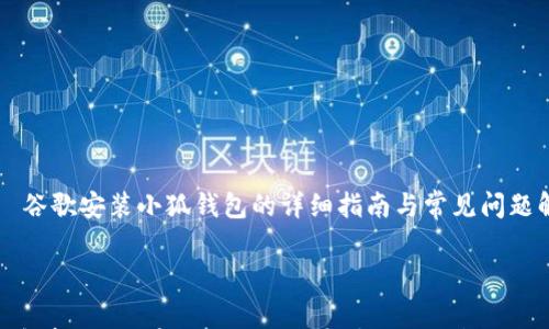 

    谷歌安装小狐钱包的详细指南与常见问题解答



全面解析：如何在谷歌平台上安装小狐钱包