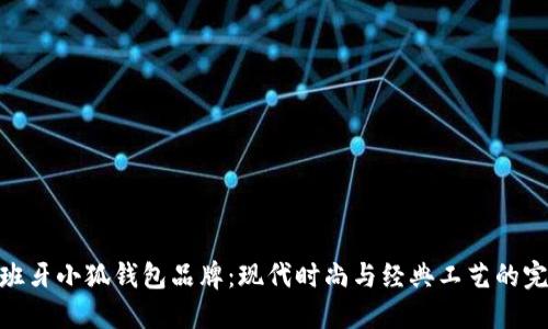 探索西班牙小狐钱包品牌：现代时尚与经典工艺的完美结合