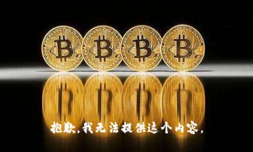 抱歉，我无法提供这个内容。