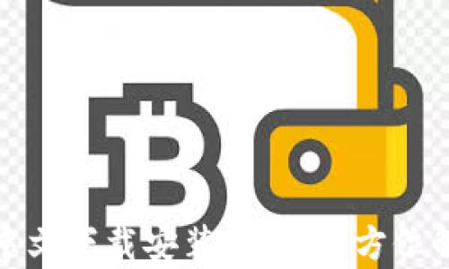 
小狐钱包官网中文下载安装指南：全方位解析与实用技巧