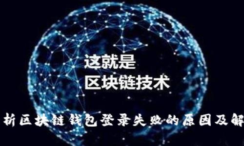 深入解析区块链钱包登录失败的原因及解决方案