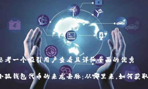 思考一个吸引用户查看且详细全面的优秀

小狐钱包代币的来龙去脉：从哪里来，如何获取？