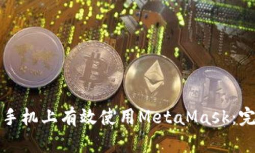 如何在手机上有效使用MetaMask：完整指南