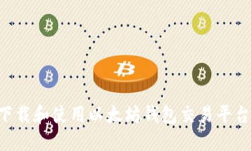 如何安全下载和使用以太坊钱包交易平台：全面指南