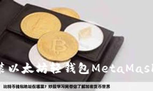 一步步教你安装以太坊轻钱包MetaMask：新手必看详解