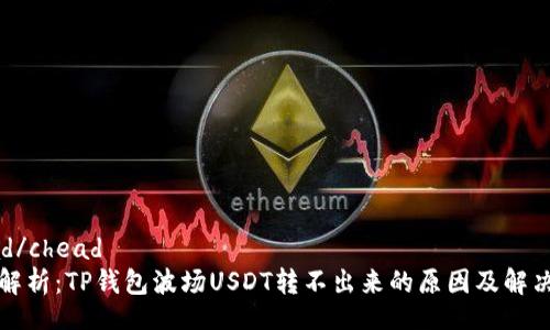 chead/chead
全面解析：TP钱包波场USDT转不出来的原因及解决方案