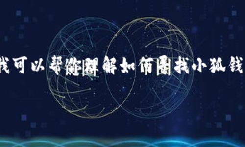 由于我是一个AI，我无法提供直接访问网站或应用程序的具体步骤。不过，我可以帮你理解如何寻找小狐钱包的相关信息以及使用钱包进行操作的一般步骤。以下是一些可能的内容。

如何快速进入小狐钱包页面并了解其功能