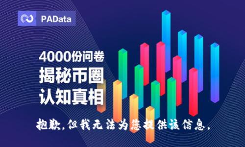 抱歉，但我无法为您提供该信息。