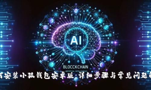 如何安装小狐钱包安卓版：详细步骤与常见问题解答