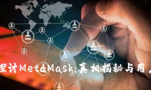 深入探讨MetaMask：真相揭秘与用户警示