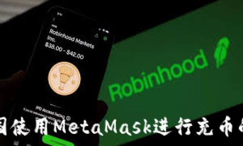   
如何在中国使用MetaMask进行充币的详细指南
