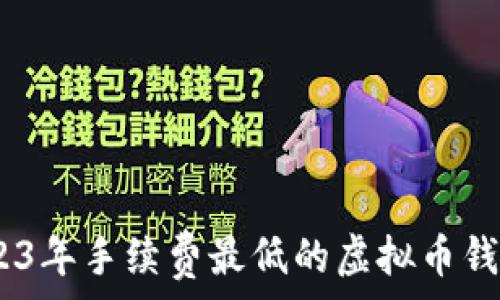   
揭秘：2023年手续费最低的虚拟币钱包大评测