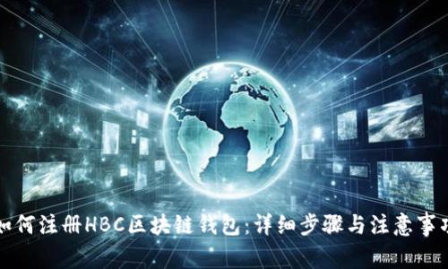 如何注册HBC区块链钱包：详细步骤与注意事项