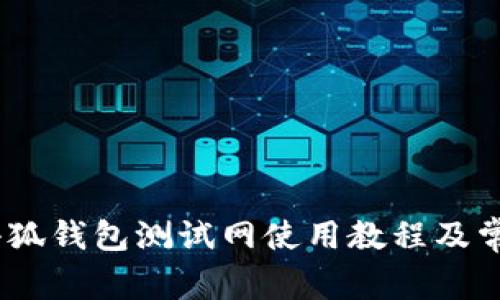 全面解析：小狐钱包测试网使用教程及常见问题解答