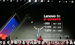 如何使用平板设备访问和管理MetaMask：