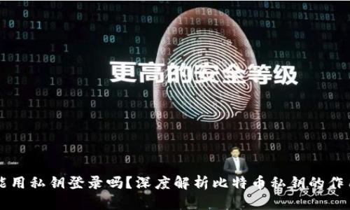 比特币钱包能用私钥登录吗？深度解析比特币私钥的作用和使用方法