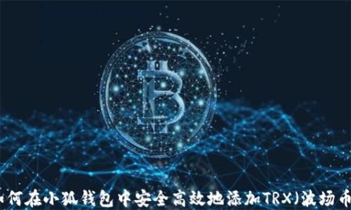 
如何在小狐钱包中安全高效地添加TRX（波场币）