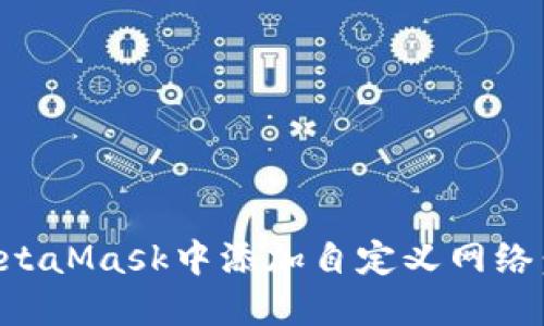 如何在MetaMask中添加自定义网络：完整指南