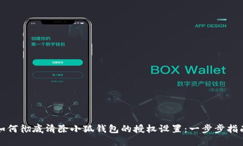 如何彻底清除小狐钱包的授权设置：一步步指南