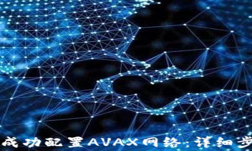 
如何在小狐钱包中成功配置AVAX网络：详细步骤与常见问题解析