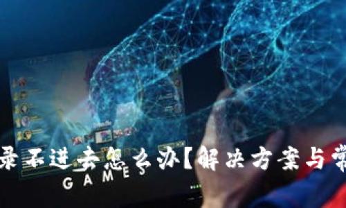 小狐钱包登录不进去怎么办?解决方案与常见问题解析