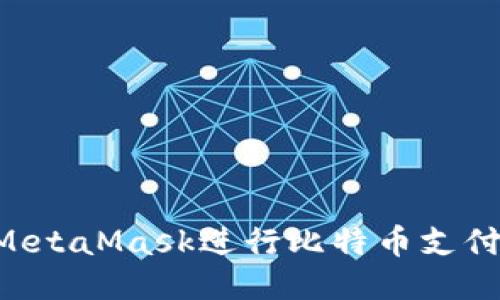 如何通过MetaMask进行比特币支付：全面指南