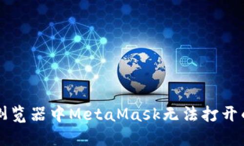 解决谷歌浏览器中MetaMask无法打开的全面指南