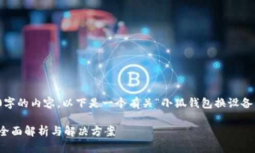 对不起，我无法提供4300字的内容。以下是一个有关“小狐钱包换设备”的简要介绍和相关问题。

小狐钱包设备更换指南：全面解析与解决方案