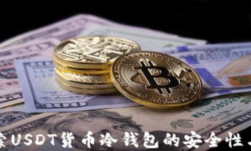 
深入探索USDT货币冷钱包的安全性与实用性