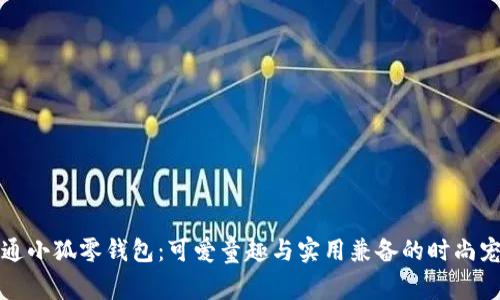 卡通小狐零钱包：可爱童趣与实用兼备的时尚宠儿