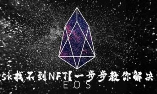 :
MetaMask找不到NFT？一步步教你解决常见问题