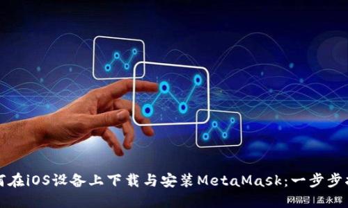 如何在iOS设备上下载与安装MetaMask：一步步指南