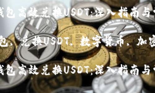 如何使用TP钱包高效兑换USDT：深入指南与常见问题解答

关键词：TP钱包, 兑换USDT, 数字货币, 加密交易

如何使用TP钱包高效兑换USDT：深入指南与常见问题解答