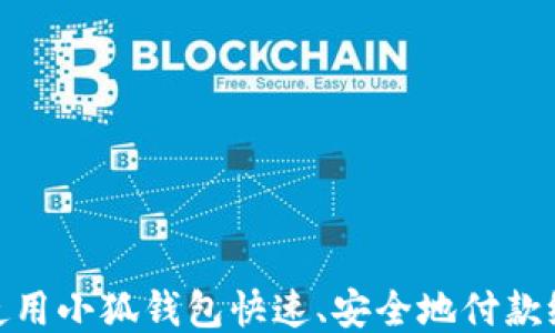 
如何使用小狐钱包快速、安全地付款给他人