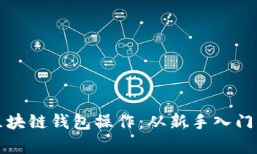 全面解析区块链钱包操作：从新手入门到安全实践