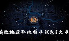 如何安全有效地获取比特币钱包？火币