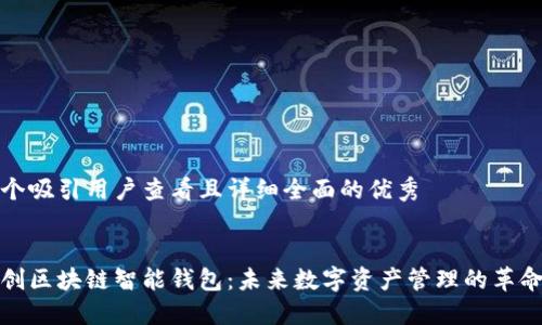 思考一个吸引用户查看且详细全面的优秀


全球首创区块链智能钱包：未来数字资产管理的革命性方案