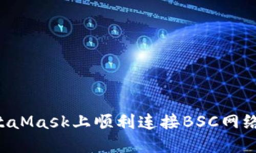 如何在MetaMask上顺利连接BSC网络：全面指南