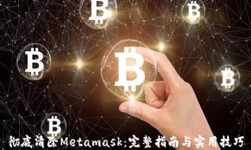 
彻底清除Metamask：完整指南与实用技巧